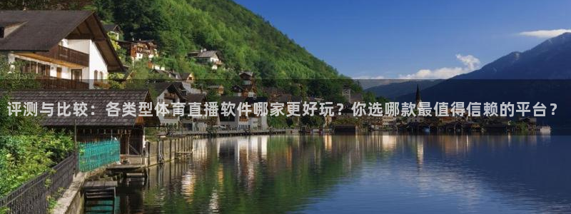 评测与比较：各类型体育直播软件哪家更好玩？你选哪款最值得信赖的平台？